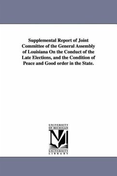 Supplemental Report of Joint Committee of the General Assembly of Louisiana on the Conduct of the Late Elections, and the Condition of Peace and Good - Louisiana Legislature Joint Committee