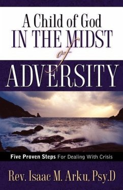 A Child Of God In The Midst Of Adversity - Arku, Isaac M.