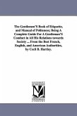 The Gentlemen'S Book of Etiquette, and Manual of Politeness; Being A Complete Guide For A Gentleman'S Conduct in All His Relations towards Society ...