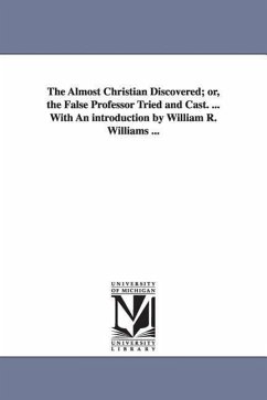 The Almost Christian Discovered; or, the False Professor Tried and Cast. ... With An introduction by William R. Williams ... - Mead, Matthew