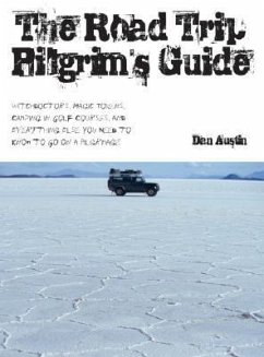 The Road Trip Pilgrim's Guide: Witchdoctors, Magic Tokens, Camping on Golf Courses, and Everything Else You Need to Know to Go on a Pilgrimage - Austin, Dan