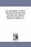 The Cotton Kingdom: A Traveller'S Observations On Cotton and Slavery in the American Slave States. Based Upon Three Former Volumes of Jour