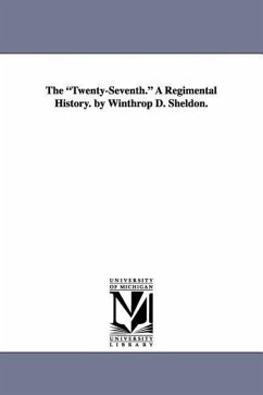 The Twenty-Seventh. a Regimental History. by Winthrop D. Sheldon. - Sheldon, Winthrop Dudley