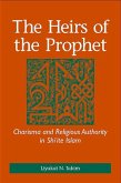 The Heirs of the Prophet: Charisma and Religious Authority in Shiʿite Islam