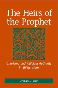 The Heirs of the Prophet: Charisma and Religious Authority in Shiʿite Islam - Takim, Liyakat N.