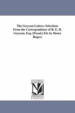 The Greyson Letters: Selections From the Correspondence of R. E. H. Greyson, Esq. [Pseud.] Ed. by Henry Rogers - Rogers, Henry
