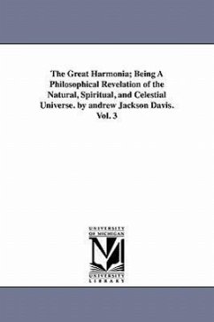 The Great Harmonia; Being A Philosophical Revelation of the Natural, Spiritual, and Celestial Universe. by andrew Jackson Davis.Vol. 3 - Davis, Andrew Jackson