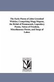 The Early Poems of John Greenleaf Whittier, Comprising Mogg Megone, the Bridal of Pennnacook, Legendary Poems, Voices of Freedom, Miscellaneous Poems,