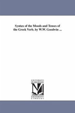 Syntax of the Moods and Tenses of the Greek Verb. by W.W. Goodwin ... - Goodwin, William Watson