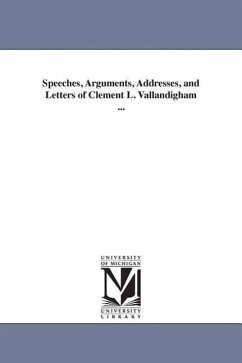 Speeches, Arguments, Addresses, and Letters of Clement L. Vallandigham ... - Vallandigham, Clement L. (Clement Laird)