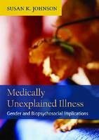 Medically Unexplained Illness: Gender and Biopsychosocial Implications - Johnson, Susan K.