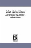 The Bhagvat-Geeta, or, Dialogues of Kreeshna and Arjoon; in Eighteen Lectures; With Notes. Translated From the original, in the Sanskreet ... by Charl