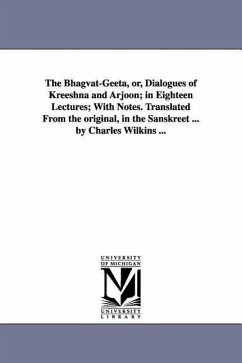 The Bhagvat-Geeta, or, Dialogues of Kreeshna and Arjoon; in Eighteen Lectures; With Notes. Translated From the original, in the Sanskreet ... by Charl - Wilkins, Charles Trans