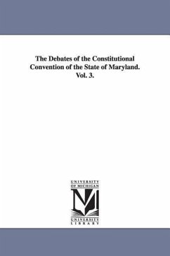 The Debates of the Constitutional Convention of the State of Maryland. Vol. 3. - Maryland Constitutional Convention