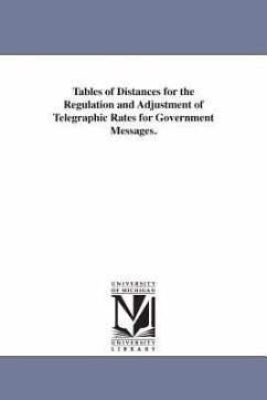 Tables of Distances for the Regulation and Adjustment of Telegraphic Rates for Government Messages. - United States Post Office; United States Post Office Dept