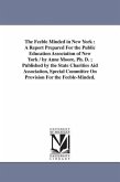 The Feeble Minded in New York: A Report Prepared For the Public Education Association of New York / by Anne Moore, Ph. D.; Published by the State Cha