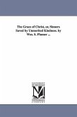 The Grace of Christ, or, Sinners Saved by Unmerited Kindness. by Wm. S. Plumer ...