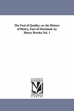 Cover The Fool of Quality; or, the History of Henry, Earl of Moreland. by Henry Brooke.Vol. 1