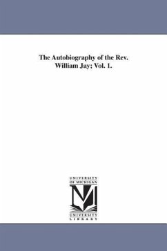 The Autobiography of the Rev. William Jay; Vol. 1. - Jay, William