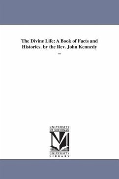 The Divine Life: A Book of Facts and Histories. by the Rev. John Kennedy ... - Kennedy, John