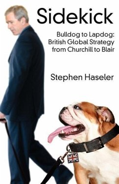 Sidekick. Bulldog to Lapdog: British Global Strategy from Churchill to Blair - Haseler, Stephen