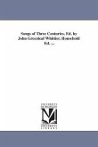 Songs of Three Centuries. Ed. by John Greenleaf Whittier. Household Ed. ...