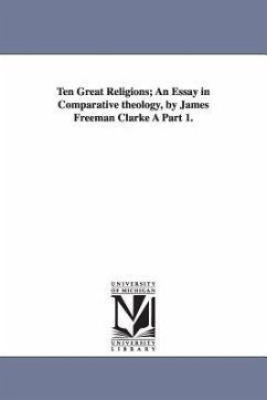 Ten Great Religions; An Essay in Comparative Theology, by James Freeman Clarke a Part 1. - Clarke, James Freeman