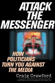 Attack the Messenger: How Politicians Turn You Against the Media