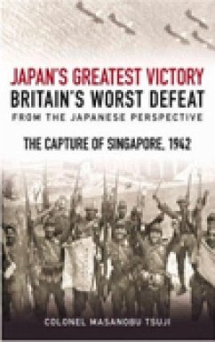 Japan's Greatest Victory, Britain's Worst Defeat: From the Japanese Perspective: The Capture of Singapore, 1942 - Tsuji, Colonel Masanobu