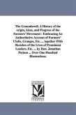 The Groundswell. A History of the origin, Aims, and Progress of the Farmers' Movement: Embracing An Authoritative Account of Farmers' Clubs, Granges,