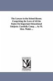The Lawyer in the School-Room; Comprising the Laws of All the States On Important Educational Subjects. Carefully Comp. ... by M. Mcn. Walsh ...