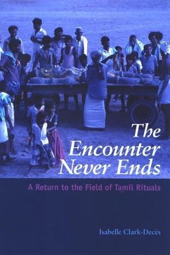 The Encounter Never Ends: A Return to the Field of Tamil Rituals - Clark-Deces, Isabelle
