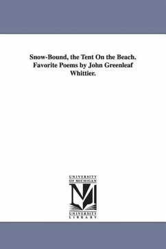 Snow-Bound, the Tent On the Beach. Favorite Poems by John Greenleaf Whittier. - Whittier, John Greenleaf