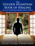 The Golden Atlantean Book of Healing: Ancient Knowledge Healing Today's World