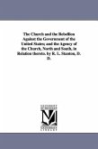 The Church and the Rebellion Against the Government of the United States; and the Agency of the Church, North and South, in Relation thereto. by R. L.