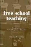 Free School Teaching: A Journey Into Radical Progressive Education