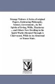 Strange Visitors: A Series of original Papers, Embracing Philosophy, Science, Government... by the Spirits of Irving, Willis, Thackeray