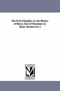 The Fool of Quality; or, the History of Henry, Earl of Moreland. by Henry Brooke.Vol. 2 - Brooke, Henry