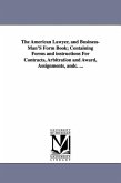 The American Lawyer, and Business-Man'S Form Book; Containing Forms and instructions For Contracts, Arbitration and Award, Assignments, andc. ...