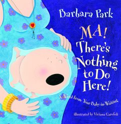 Ma! There's Nothing to Do Here!: A Word from Your Baby-In-Waiting - Park, Barbara