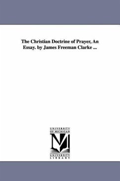 The Christian Doctrine of Prayer, An Essay. by James Freeman Clarke ... - Clarke, James Freeman
