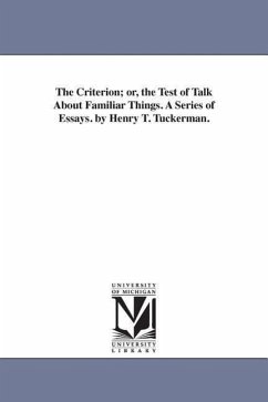 The Criterion; or, the Test of Talk About Familiar Things. A Series of Essays. by Henry T. Tuckerman. - Tuckerman, Henry T. (Henry Theodore)
