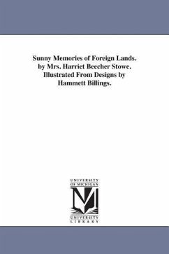 Sunny Memories of Foreign Lands. by Mrs. Harriet Beecher Stowe. Illustrated From Designs by Hammett Billings. - Stowe, Harriet Beecher