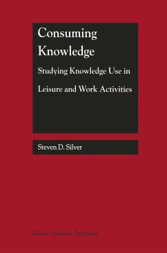 Consuming Knowledge: Studying Knowledge Use in Leisure and Work Activities - Silver, Steven D.