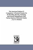 The American Poulterer'S Companion: A Practical Treatise On the Breeding, Rearing, Fattening, and General Management of the Various Species of Domesti
