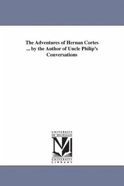 The Adventures of Hernan Cortes ... by the Author of Uncle Philip's Conversations - Hawks, Francis Lister