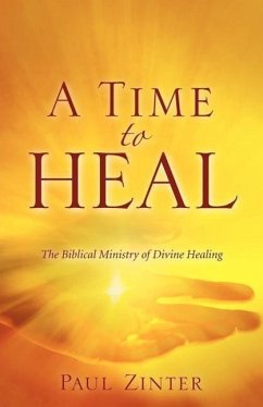 A Time to Heal: The Biblical Ministry of Divine Healing - Zinter, Paul