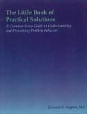 The Little Book of Practical Solutions: A Common Sense Guide to Understanding and Preventing Problem Behavior