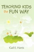 Teaching Kids the Fun Way - Harris, Gail E.