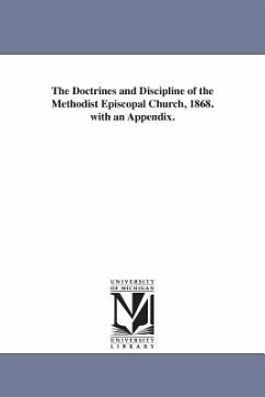 The Doctrines and Discipline of the Methodist Episcopal Church, 1868. with an Appendix. - Methodist Episcopal Church, Episcopal Ch; Methodist Episcopal Church
